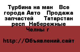 Турбина на ман - Все города Авто » Продажа запчастей   . Татарстан респ.,Набережные Челны г.